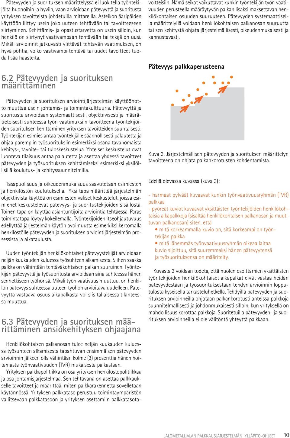 Kehittämis- ja opastustarvetta on usein silloin, kun henkilö on siirtynyt vaativampaan tehtävään tai tekijä on uusi.