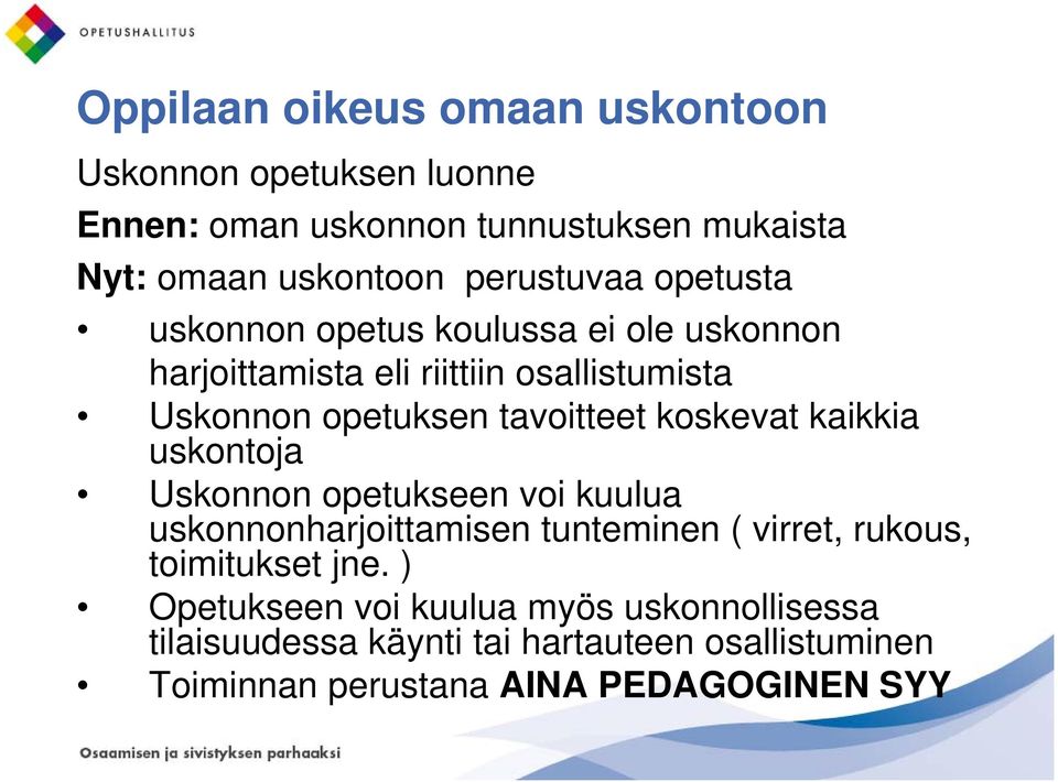 uskontoja Uskonnon opetukseen voi kuulua uskonnonharjoittamisen tunteminen ( virret, rukous, toimitukset jne.