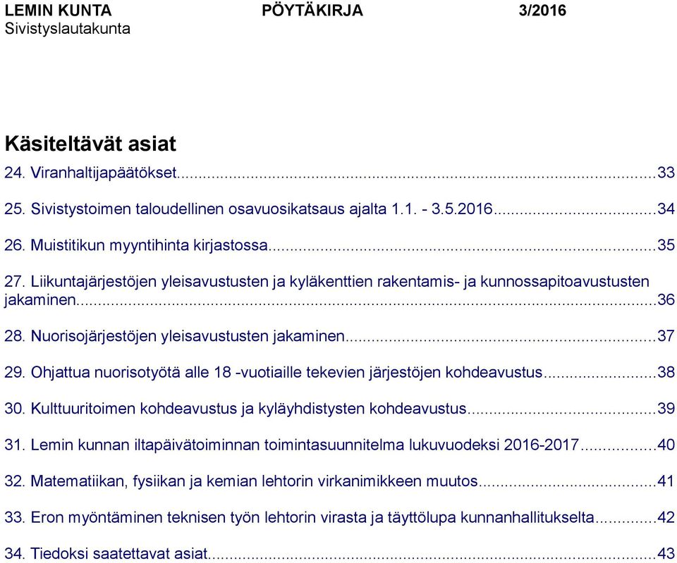 ..37 29. Ohjattua nuorisotyötä alle 18 -vuotiaille tekevien järjestöjen kohdeavustus...38 30. Kulttuuritoimen kohdeavustus ja kyläyhdistysten kohdeavustus...39 31.