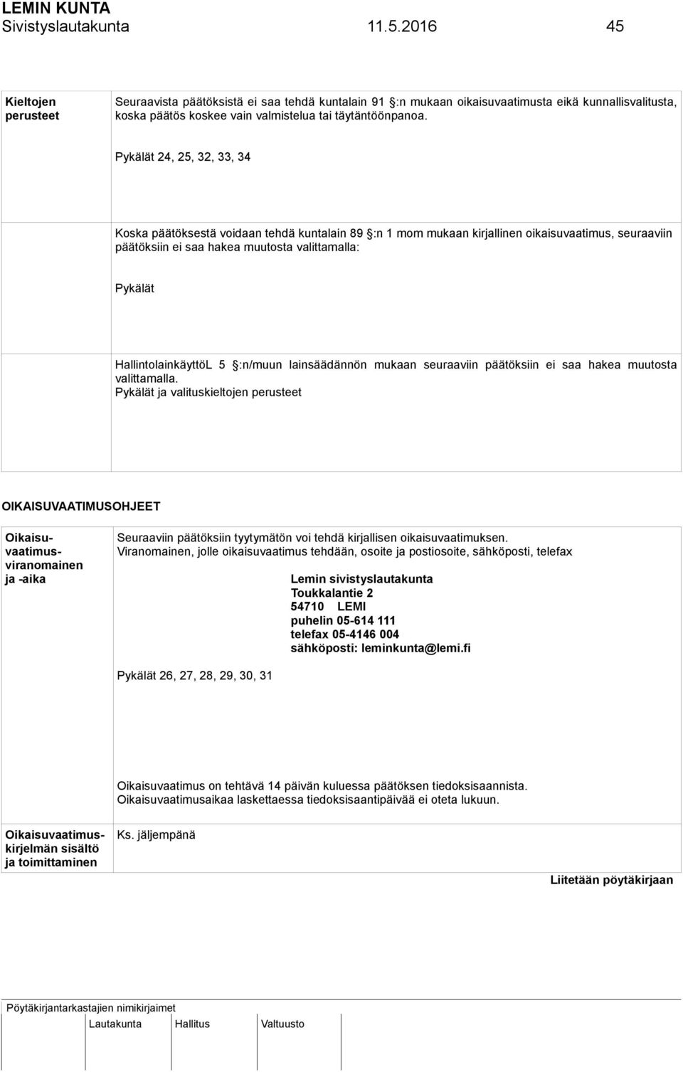 Pykälät 24, 25, 32, 33, 34 Koska päätöksestä voidaan tehdä kuntalain 89 :n 1 mom mukaan kirjallinen oikaisuvaatimus, seuraaviin päätöksiin ei saa hakea muutosta valittamalla: Pykälät
