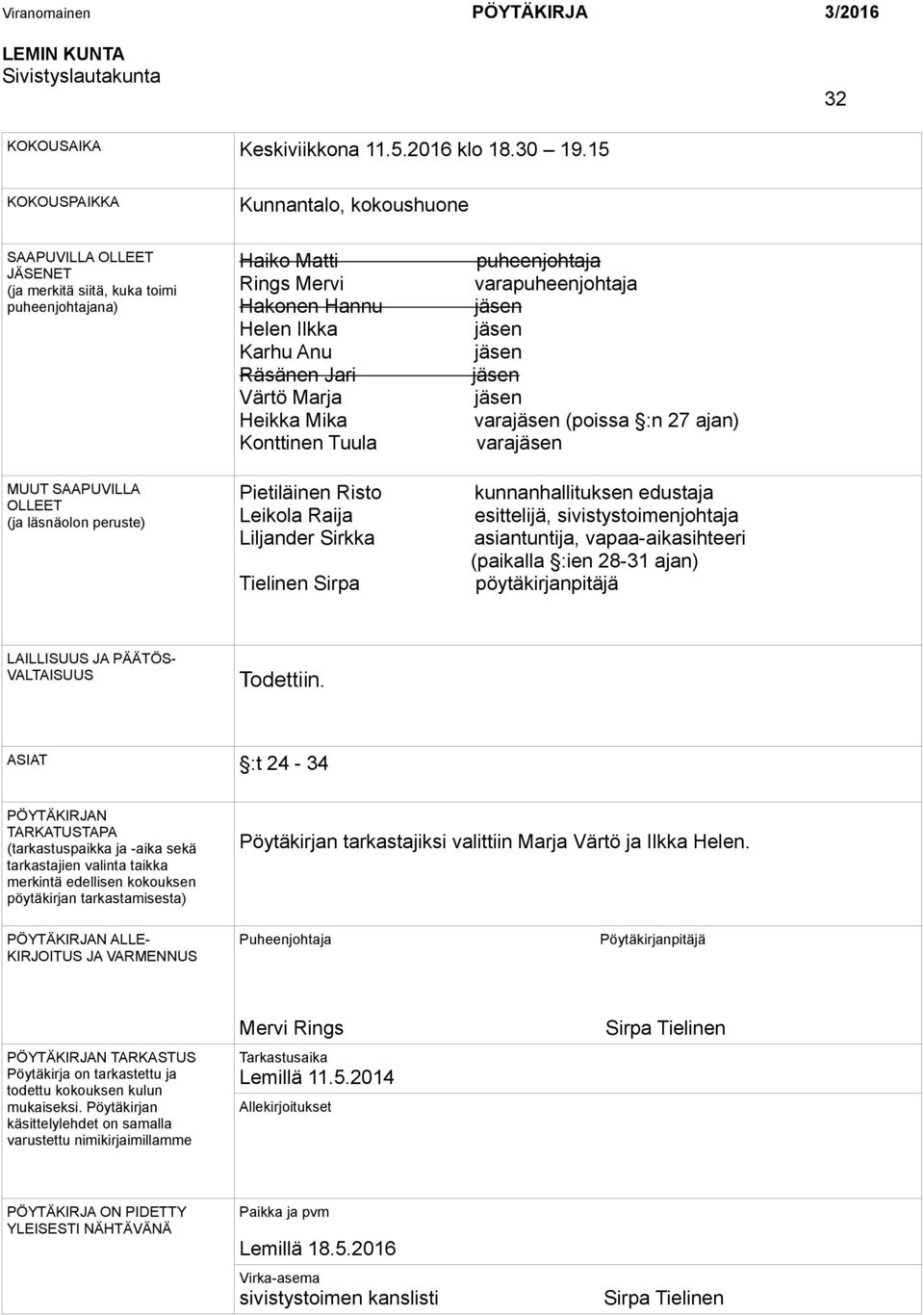 Helen Ilkka Karhu Anu Räsänen Jari Värtö Marja Heikka Mika Konttinen Tuula Pietiläinen Risto Leikola Raija Liljander Sirkka Tielinen Sirpa puheenjohtaja varapuheenjohtaja jäsen jäsen jäsen jäsen