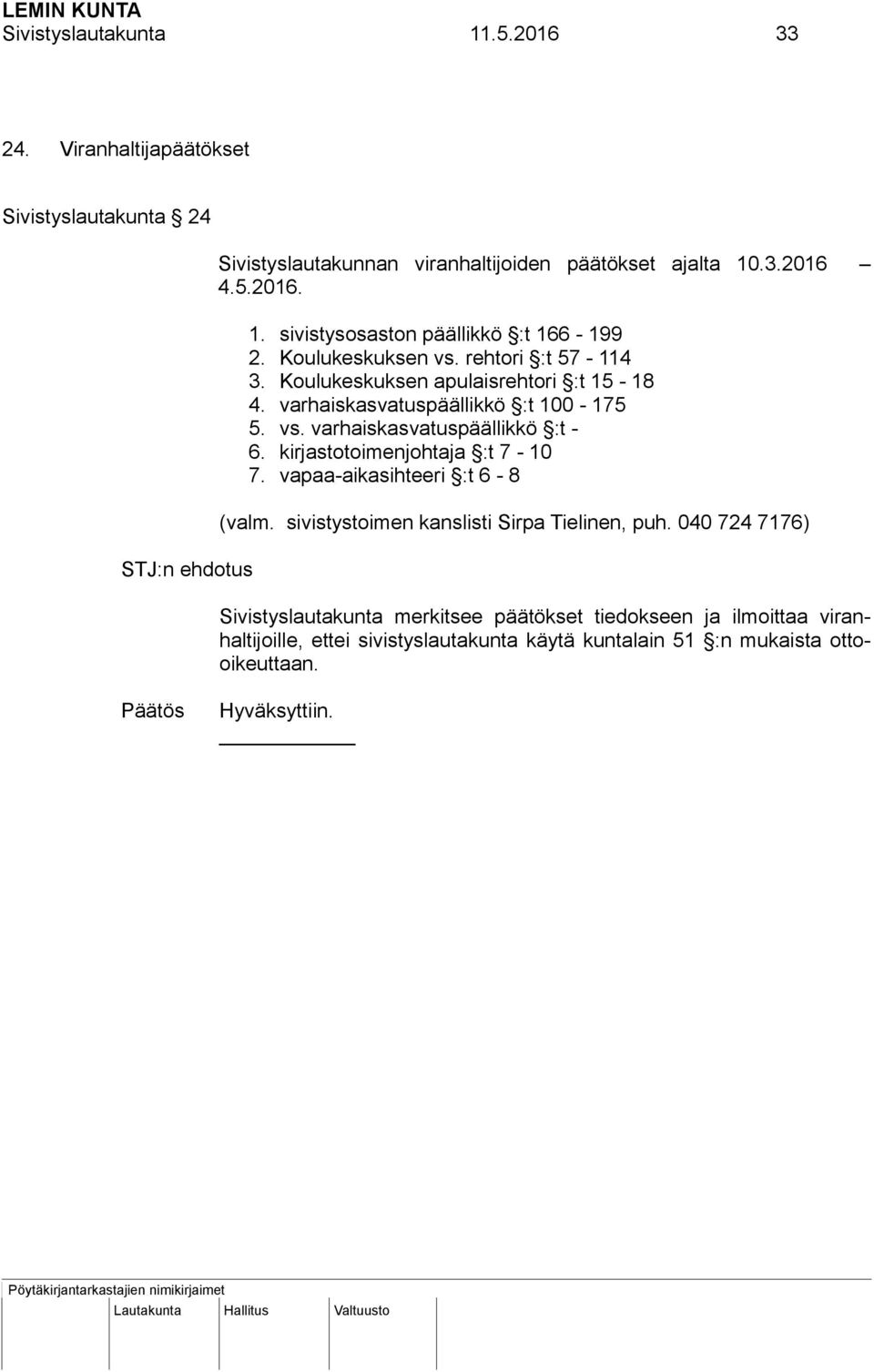 kirjastotoimenjohtaja :t 7-10 7. vapaa-aikasihteeri :t 6-8 (valm. sivistystoimen kanslisti Sirpa Tielinen, puh.