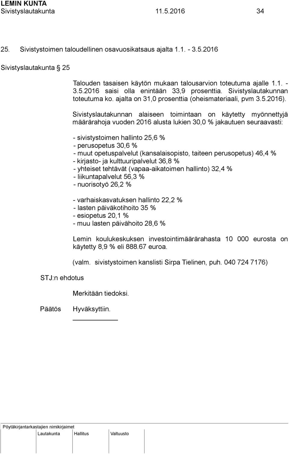 Sivistyslautakunnan alaiseen toimintaan on käytetty myönnettyjä määrärahoja vuoden 2016 alusta lukien 30,0 % jakautuen seuraavasti: - sivistystoimen hallinto 25,6 % - perusopetus 30,6 % - muut