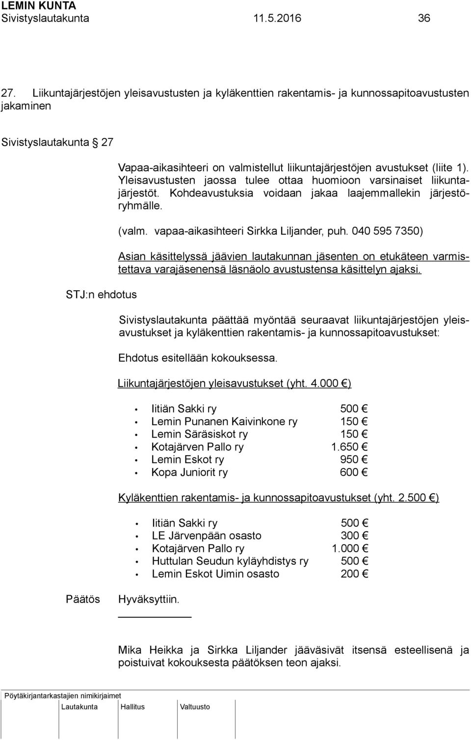 Yleisavustusten jaossa tulee ottaa huomioon varsinaiset liikuntajärjestöt. Kohdeavustuksia voidaan jakaa laajemmallekin järjestöryhmälle. (valm. vapaa-aikasihteeri Sirkka Liljander, puh.