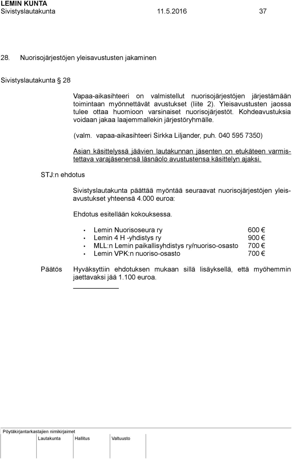 Yleisavustusten jaossa tulee ottaa huomioon varsinaiset nuorisojärjestöt. Kohdeavustuksia voidaan jakaa laajemmallekin järjestöryhmälle. (valm. vapaa-aikasihteeri Sirkka Liljander, puh.