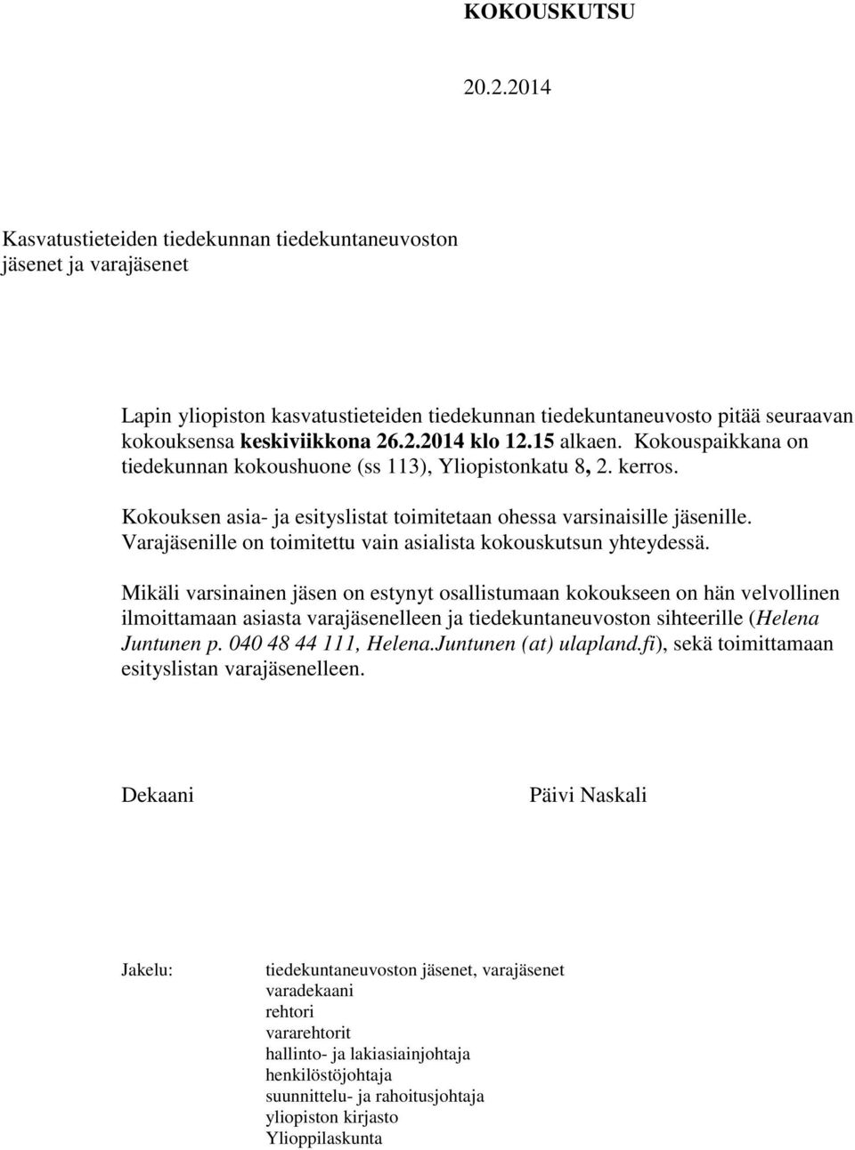 15 alkaen. Kokouspaikkana on tiedekunnan kokoushuone (ss 113), Yliopistonkatu 8, 2. kerros. Kokouksen asia- ja esityslistat toimitetaan ohessa varsinaisille jäsenille.