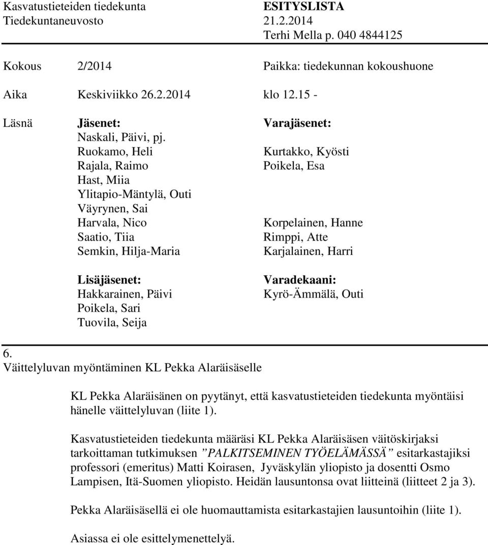 1). Kasvatustieteiden tiedekunta määräsi KL Pekka Alaräisäsen väitöskirjaksi tarkoittaman tutkimuksen PALKITSEMINEN TYÖELÄMÄSSÄ esitarkastajiksi professori