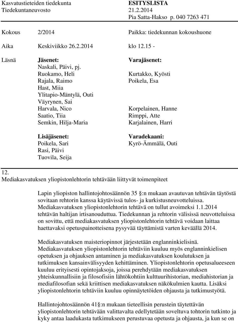 kurkistusneuvotteluissa. Mediakasvatuksen yliopistonlehtorin tehtävä on tullut avoimeksi 1.1.2014 tehtävän haltijan irtisanouduttua.