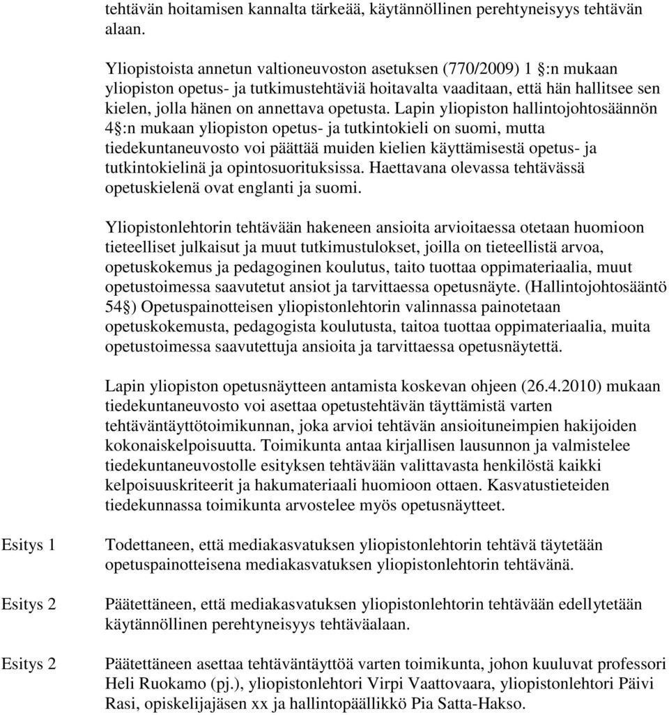 Lapin yliopiston hallintojohtosäännön 4 :n mukaan yliopiston opetus- ja tutkintokieli on suomi, mutta tiedekuntaneuvosto voi päättää muiden kielien käyttämisestä opetus- ja tutkintokielinä ja