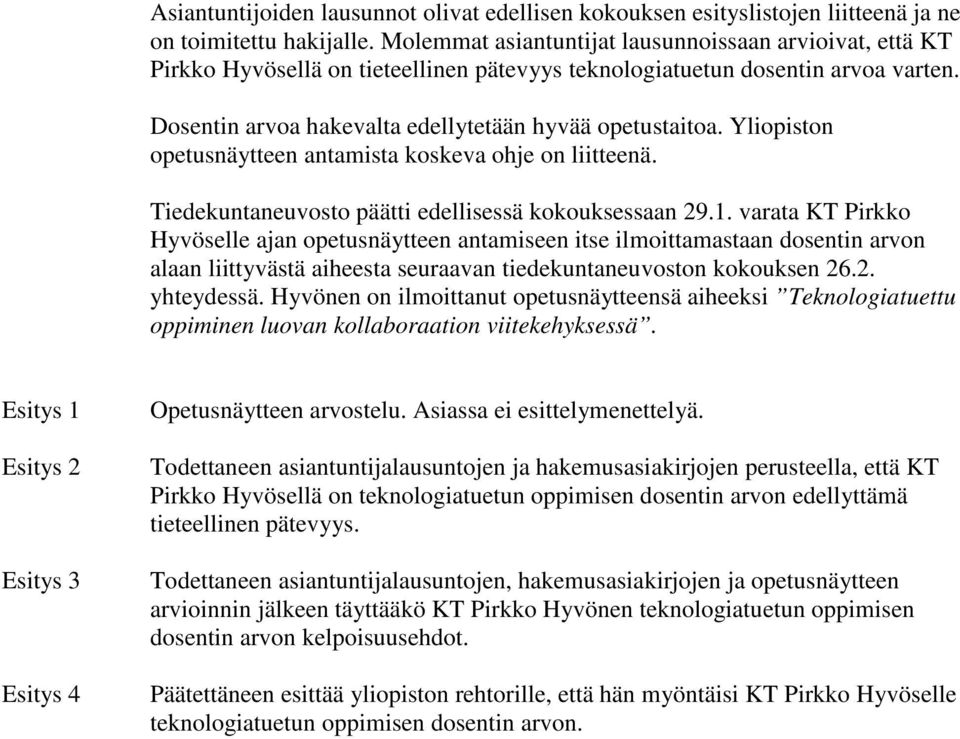 Yliopiston opetusnäytteen antamista koskeva ohje on liitteenä. Tiedekuntaneuvosto päätti edellisessä kokouksessaan 29.1.