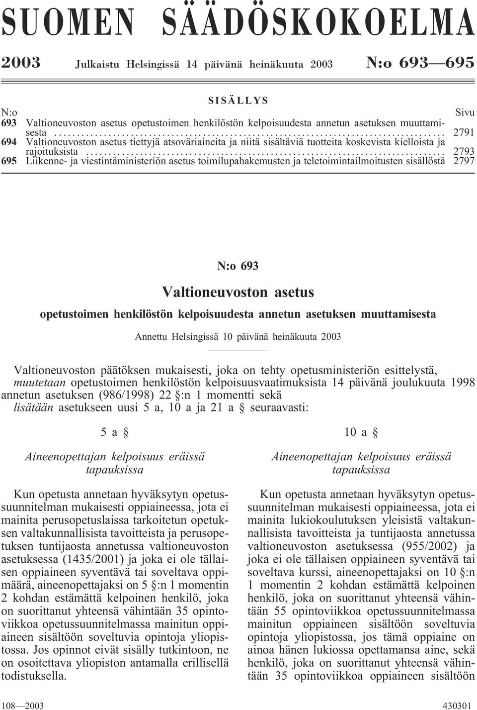 .. 2793 695 Liikenne- ja viestintäministeriön asetus toimilupahakemusten ja teletoimintailmoitusten sisällöstä 2797 N:o 693 Valtioneuvoston asetus opetustoimen henkilöstön kelpoisuudesta annetun