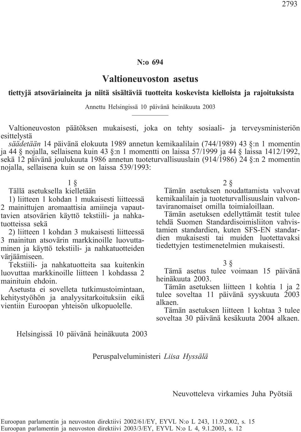 :n 1 momentti on laissa 57/1999 ja 44 laissa 1412/1992, sekä 12 päivänä joulukuuta 1986 annetun tuoteturvallisuuslain (914/1986) 24 :n 2 momentin nojalla, sellaisena kuin se on laissa 539/1993: 1