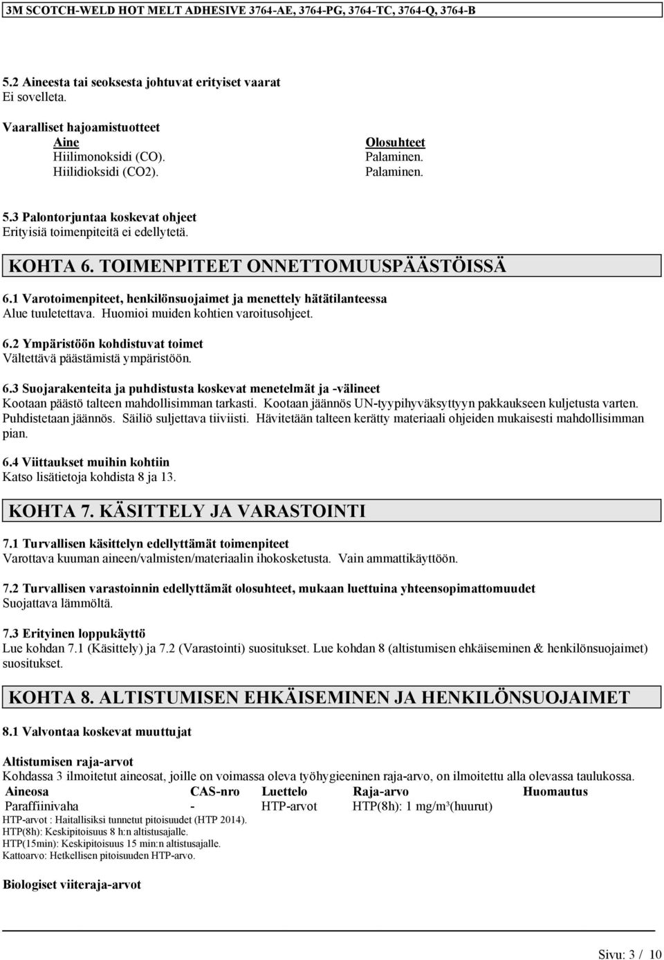 1 Varotoimenpiteet, henkilönsuojaimet ja menettely hätätilanteessa Alue tuuletettava. Huomioi muiden kohtien varoitusohjeet. 6.