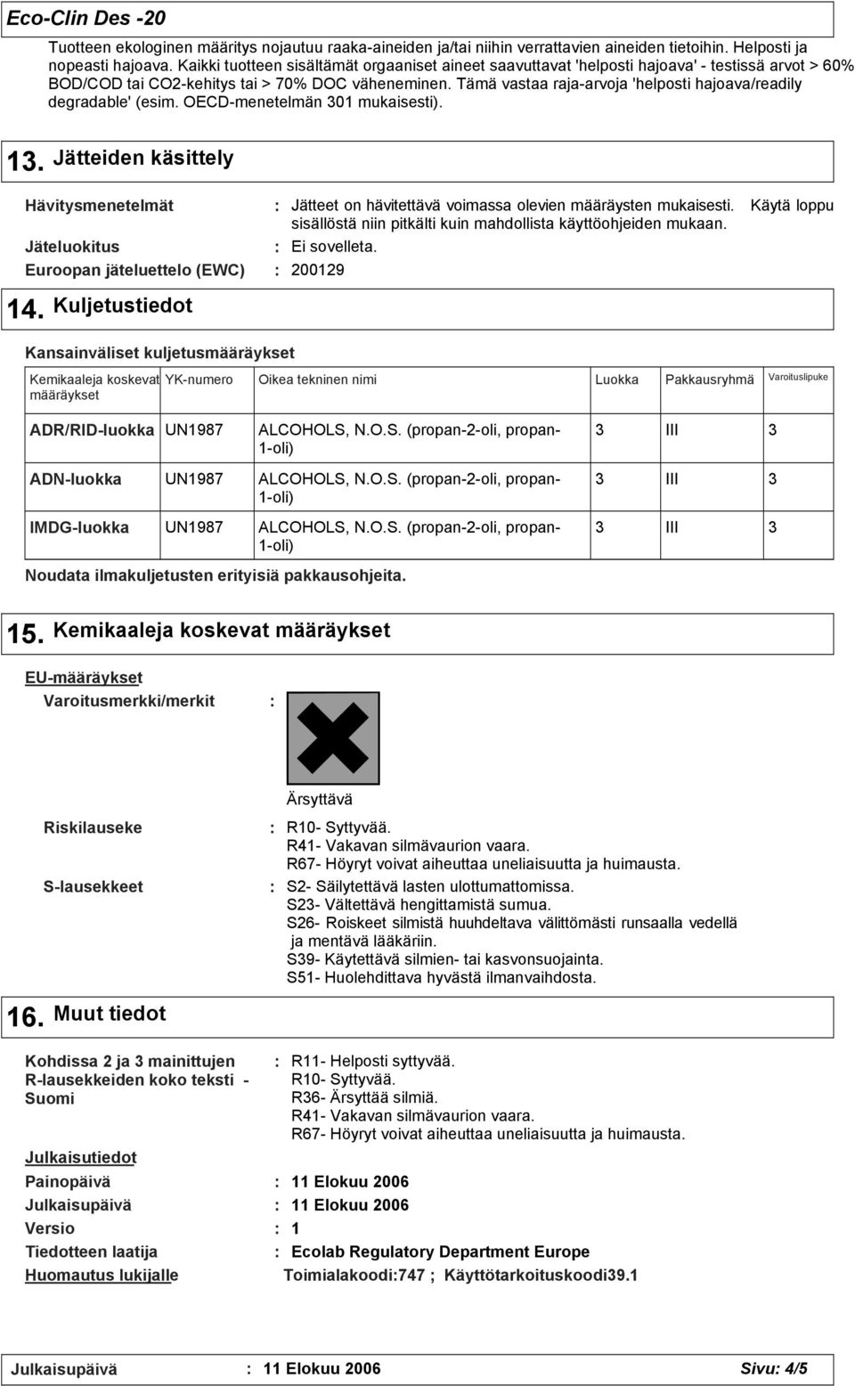 Tämä vastaa raja-arvoja 'helposti hajoava/readily degradable' (esim. OECD-menetelmän 01 mukaisesti). 1.