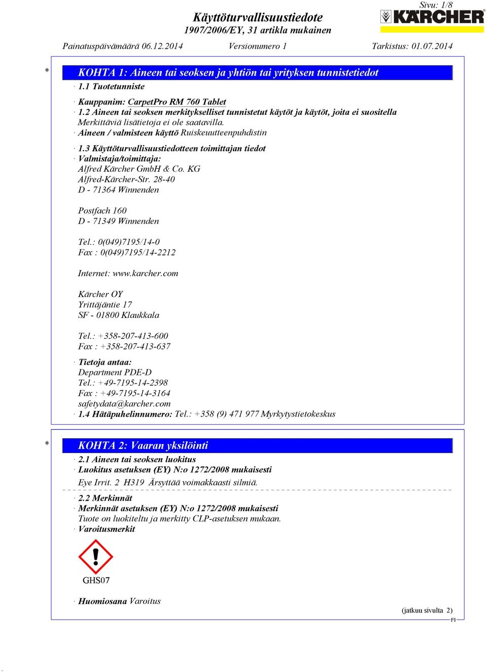 3 Käyttöturvallisuustiedotteen toimittajan tiedot Valmistaja/toimittaja: Alfred Kärcher GmbH & Co. KG Alfred-Kärcher-Str. 28-40 D - 71364 Winnenden Postfach 160 D - 71349 Winnenden Tel.