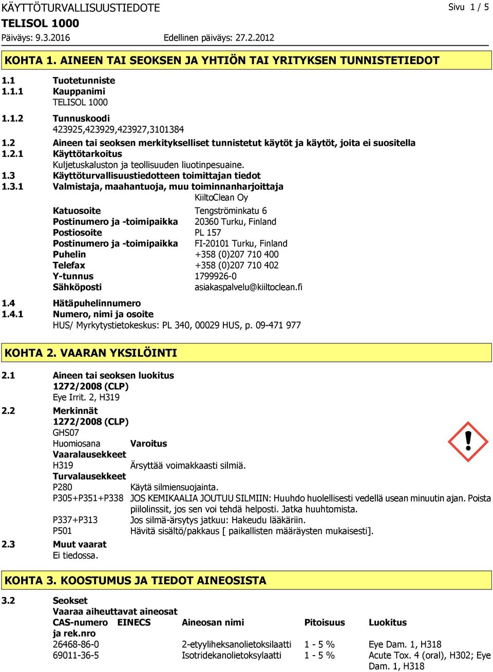 3.1 Valmistaja, maahantuoja, muu toiminnanharjoittaja KiiltoClean Oy Katuosoite Tengströminkatu 6 Postinumero ja -toimipaikka 20360 Turku, Finland Postiosoite PL 157 Postinumero ja -toimipaikka