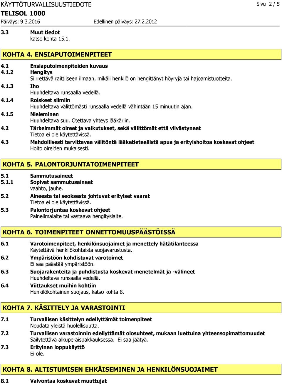 3 Mahdollisesti tarvittavaa välitöntä lääketieteellistä apua ja erityishoitoa koskevat ohjeet Hoito oireiden mukaisesti. KOHTA 5. PALONTORJUNTATOIMENPITEET 5.1 Sammutusaineet 5.1.1 Sopivat sammutusaineet vaahto, jauhe.