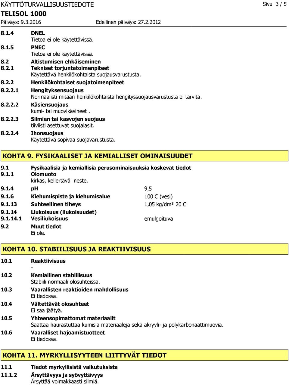 8.2.2.4 Ihonsuojaus Käytettävä sopivaa suojavarustusta. KOHTA 9. FYSIKAALISET JA KEMIALLISET OMINAISUUDET 9.1 Fysikaalisia ja kemiallisia perusominaisuuksia koskevat tiedot 9.1.1 Olomuoto kirkas, kellertävä neste.