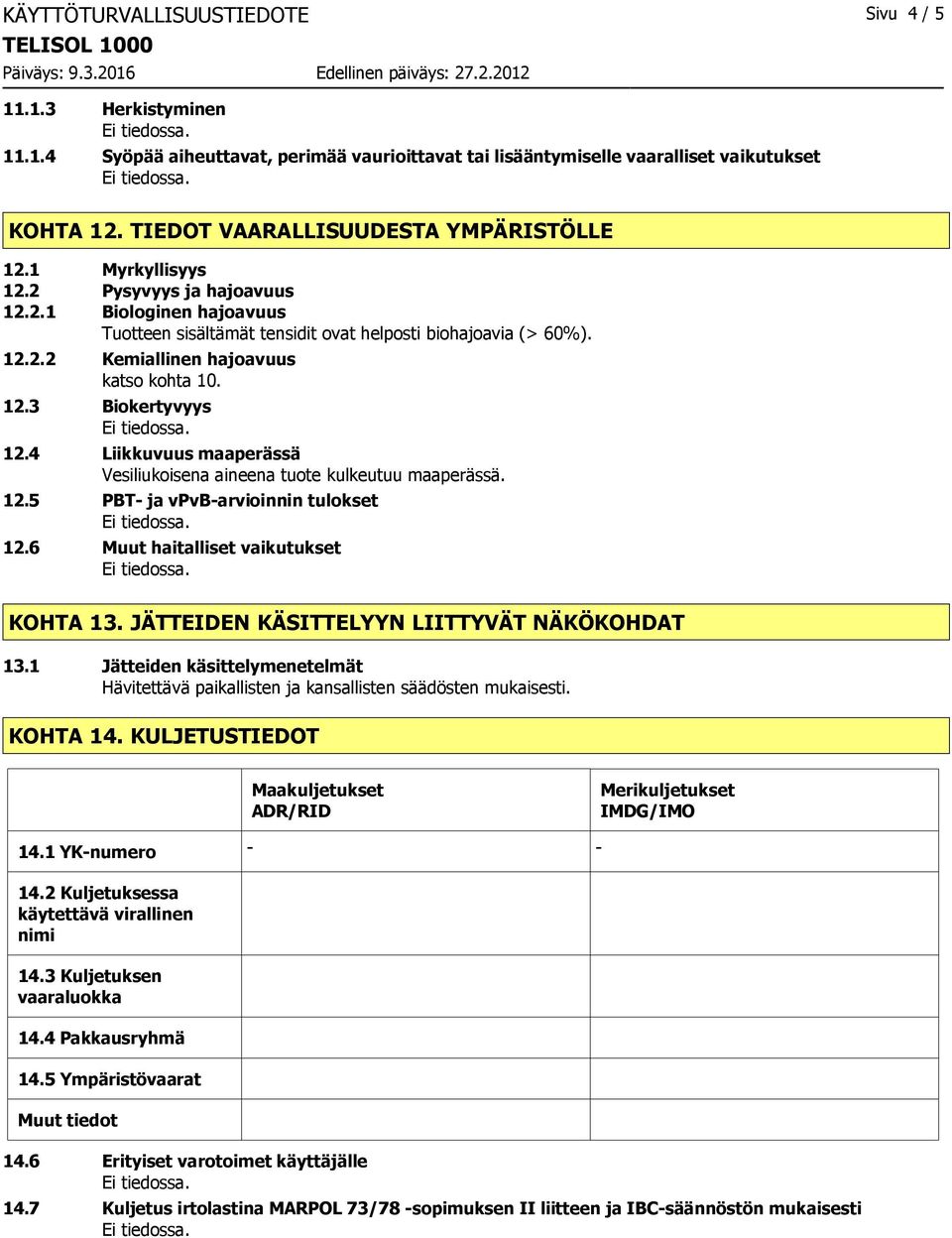 12.3 Biokertyvyys 12.4 Liikkuvuus maaperässä Vesiliukoisena aineena tuote kulkeutuu maaperässä. 12.5 PBT- ja vpvb-arvioinnin tulokset 12.6 Muut haitalliset vaikutukset KOHTA 13.