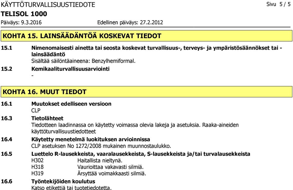 2 Kemikaaliturvallisuusarviointi - KOHTA 16. MUUT TIEDOT 16.1 Muutokset edelliseen versioon CLP 16.3 Tietolähteet Tiedotteen laadinnassa on käytetty voimassa olevia lakeja ja asetuksia.