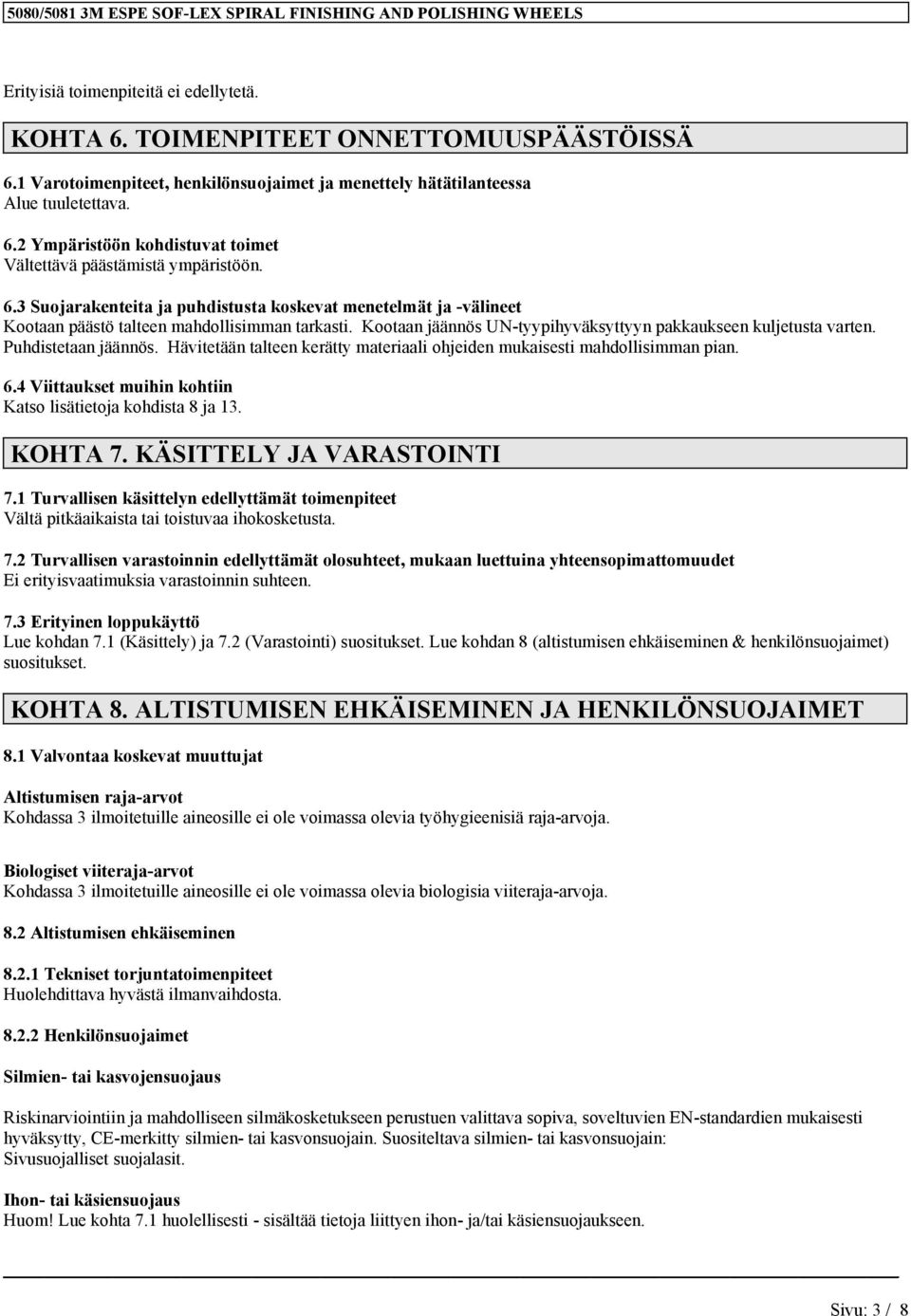 Hävitetään talteen kerätty materiaali ohjeiden mukaisesti mahdollisimman pian. 6.4 Viittaukset muihin kohtiin Katso lisätietoja kohdista 8 ja 13. KOHTA 7. KÄSITTELY JA VARASTOINTI 7.