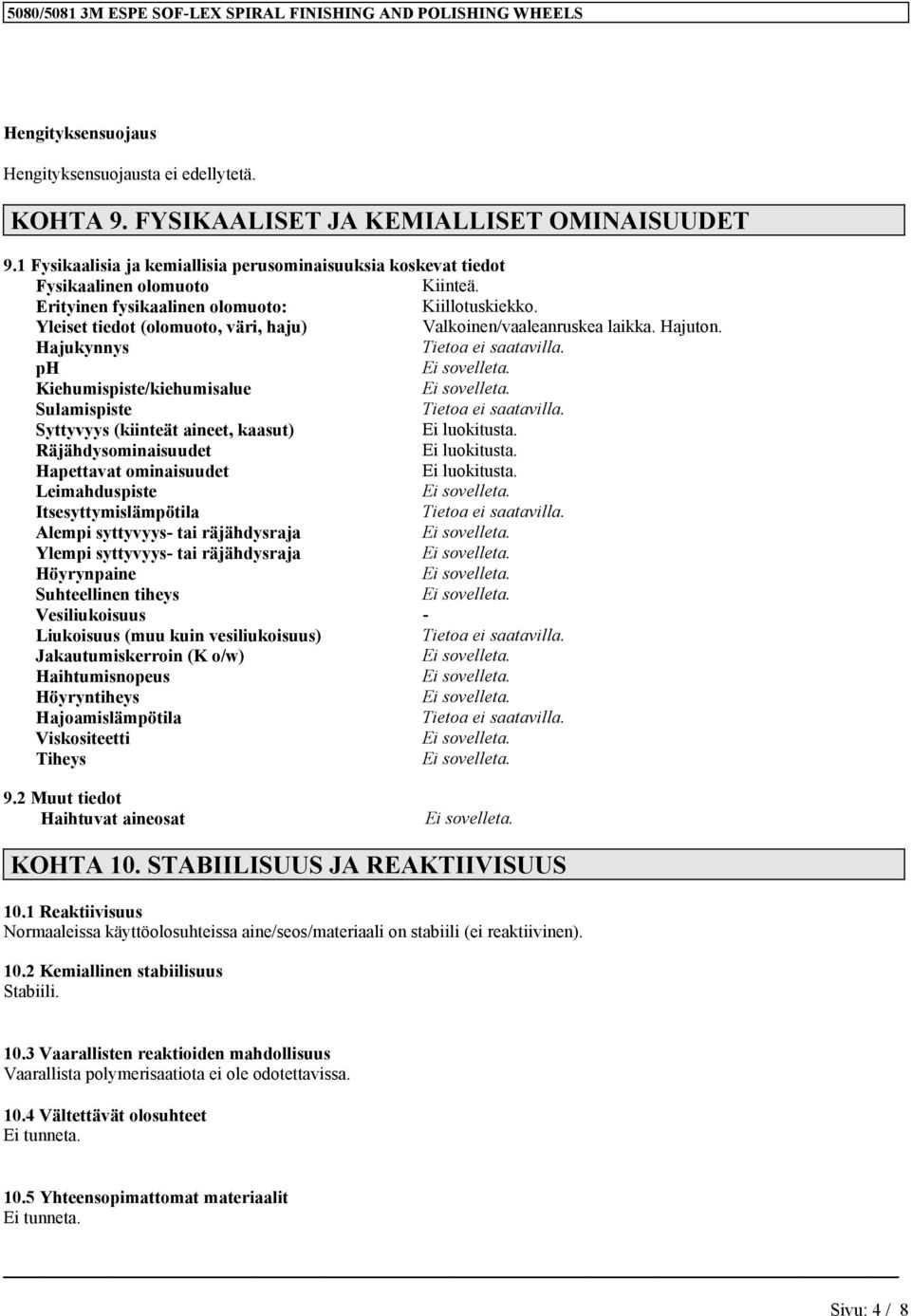 Yleiset tiedot (olomuoto, väri, haju) Valkoinen/vaaleanruskea laikka. Hajuton. Hajukynnys ph Kiehumispiste/kiehumisalue Sulamispiste Syttyvyys (kiinteät aineet, kaasut) Ei luokitusta.