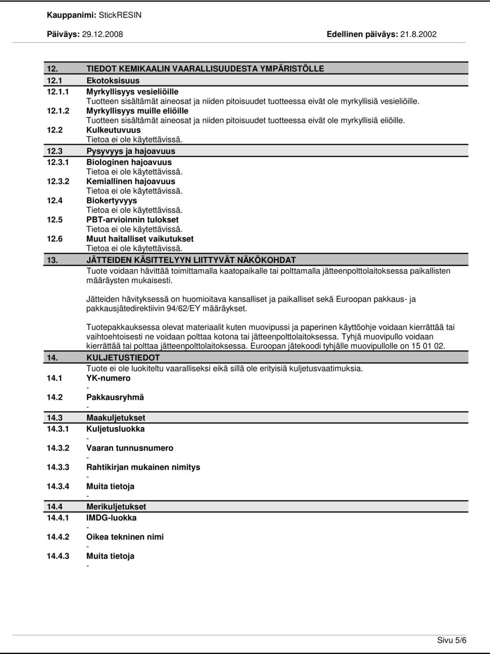 3.2 Kemiallinen hajoavuus 12.4 Biokertyvyys 12.5 PBTarvioinnin tulokset 12.6 Muut haitalliset vaikutukset 13.