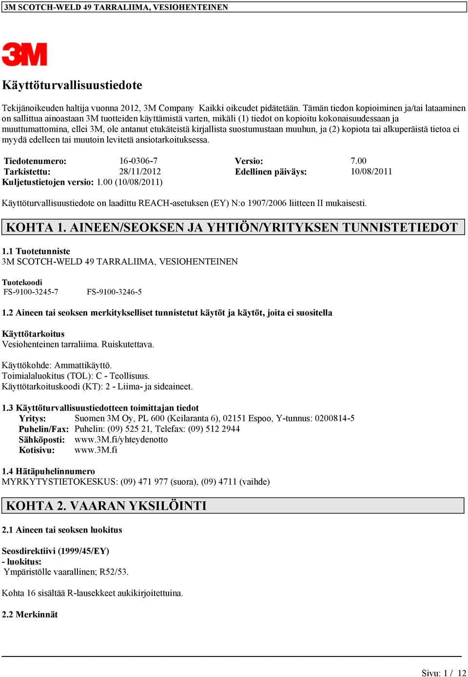 etukäteistä kirjallista suostumustaan muuhun, ja (2) kopiota tai alkuperäistä tietoa ei myydä edelleen tai muutoin levitetä ansiotarkoituksessa. Tiedotenumero: 16-0306-7 Versio: 7.