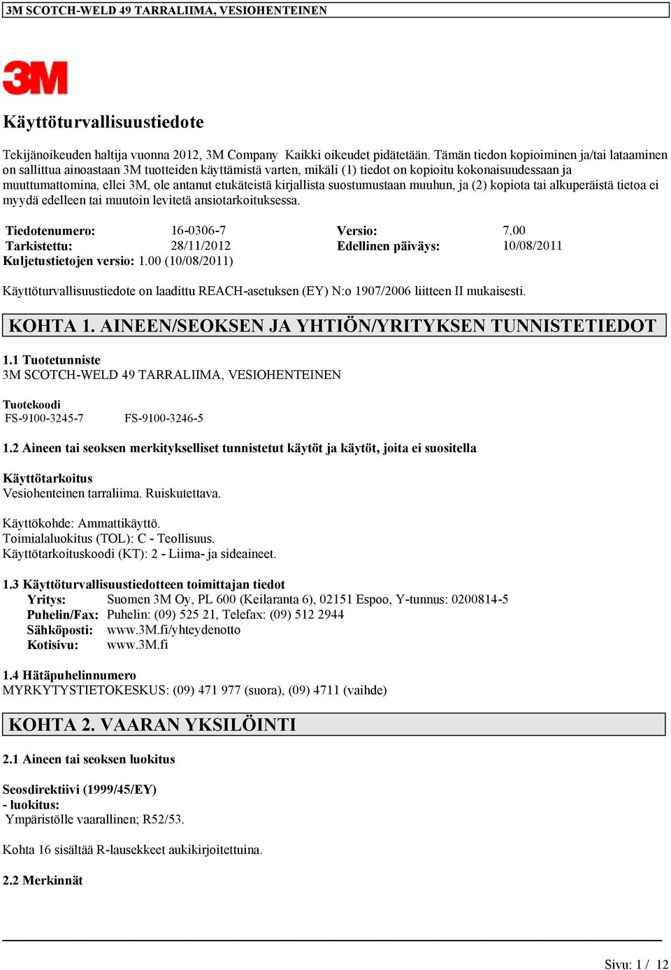 etukäteistä kirjallista suostumustaan muuhun, ja (2) kopiota tai alkuperäistä tietoa ei myydä edelleen tai muutoin levitetä ansiotarkoituksessa. Tiedotenumero: 16-0306-7 Versio: 7.