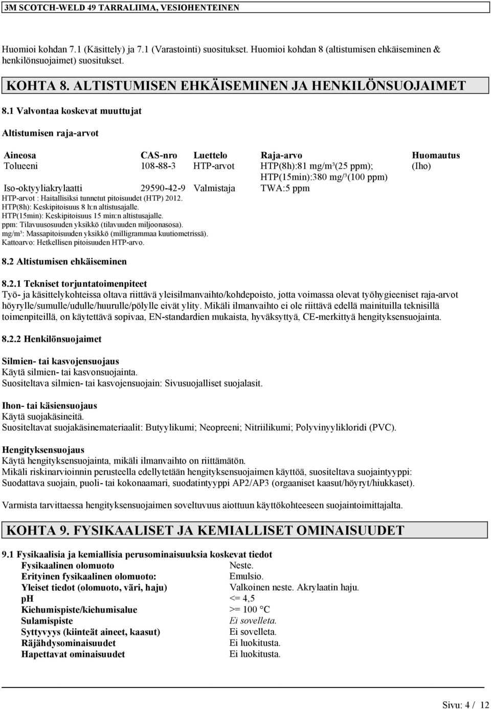 1 Valvontaa koskevat muuttujat Altistumisen raja-arvot Aineosa CAS-nro Luettelo Raja-arvo Huomautus Tolueeni 108-88-3 HTP-arvot HTP(8h):81 mg/m³(25 ppm); (Iho) HTP(15min):380 mg/³(100 ppm)