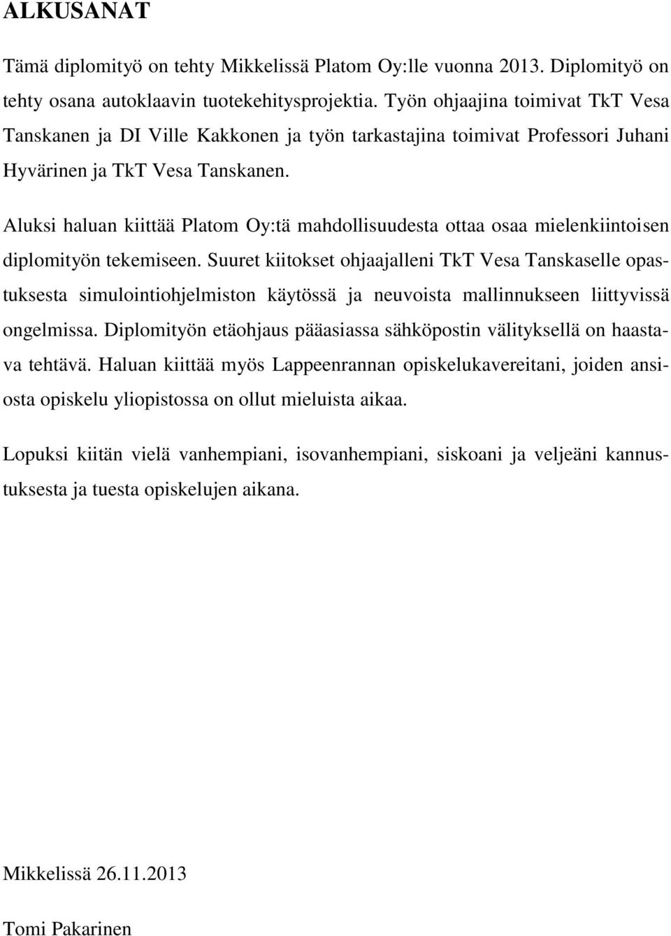 Aluksi haluan kiittää Platom Oy:tä mahdollisuudesta ottaa osaa mielenkiintoisen diplomityön tekemiseen.