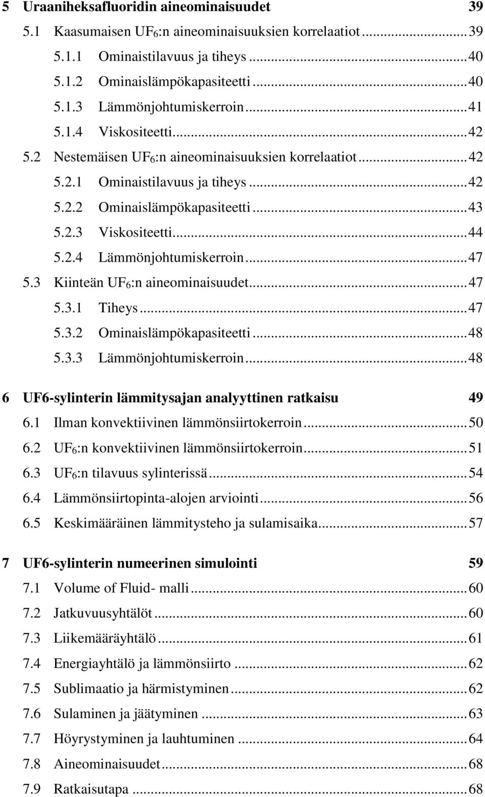 .. 47 5.3 Kiinteän UF6:n aineominaisuudet... 47 5.3.1 Tiheys... 47 5.3.2 Ominaislämpökapasiteetti... 48 5.3.3 Lämmönjohtumiskerroin... 48 6 UF6-sylinterin lämmitysajan analyyttinen ratkaisu 49 6.