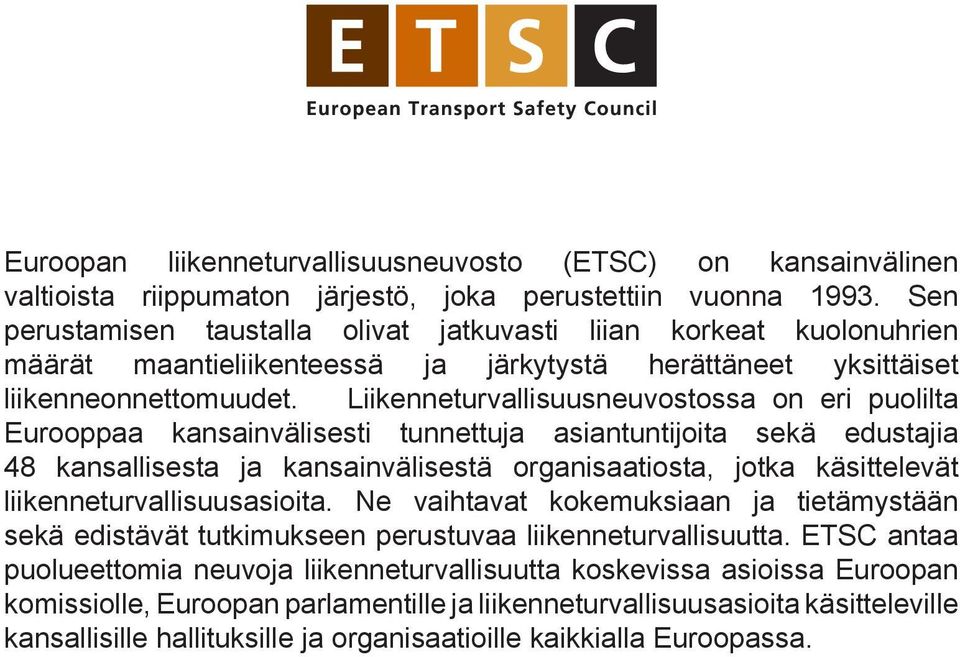 Liikenneturvallisuusneuvostossa on eri puolilta Eurooppaa kansainvälisesti tunnettuja asiantuntijoita sekä edustajia 48 kansallisesta ja kansainvälisestä organisaatiosta, jotka käsittelevät