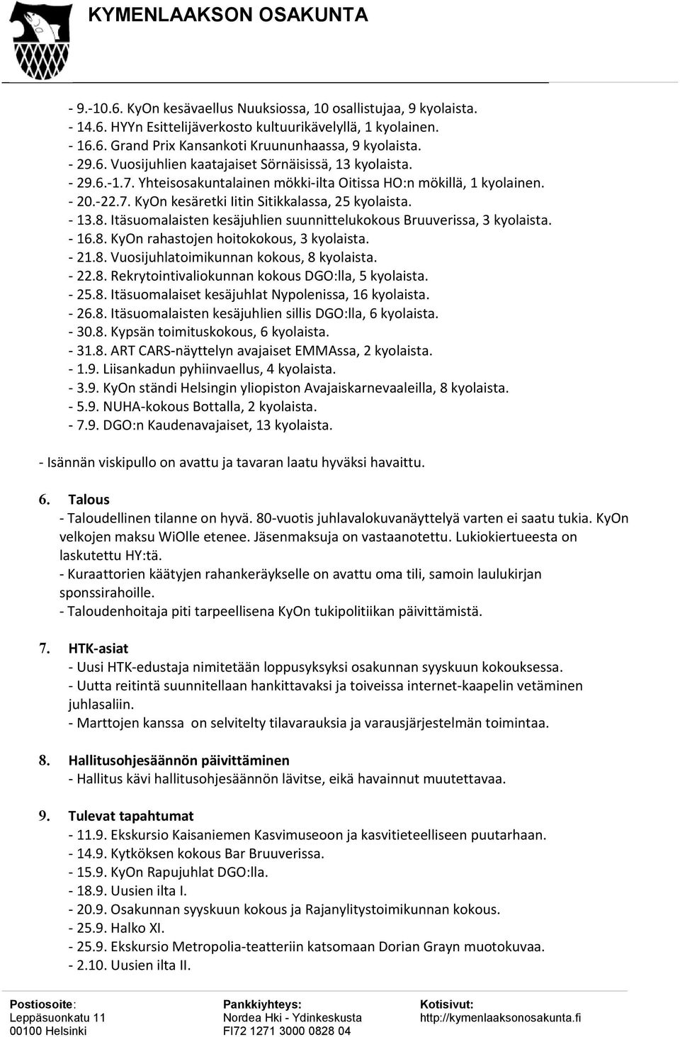 Itäsuomalaisten kesäjuhlien suunnittelukokous Bruuverissa, 3 kyolaista. - 16.8. KyOn rahastojen hoitokokous, 3 kyolaista. - 21.8. Vuosijuhlatoimikunnan kokous, 8 kyolaista. - 22.8. Rekrytointivaliokunnan kokous DGO:lla, 5 kyolaista.