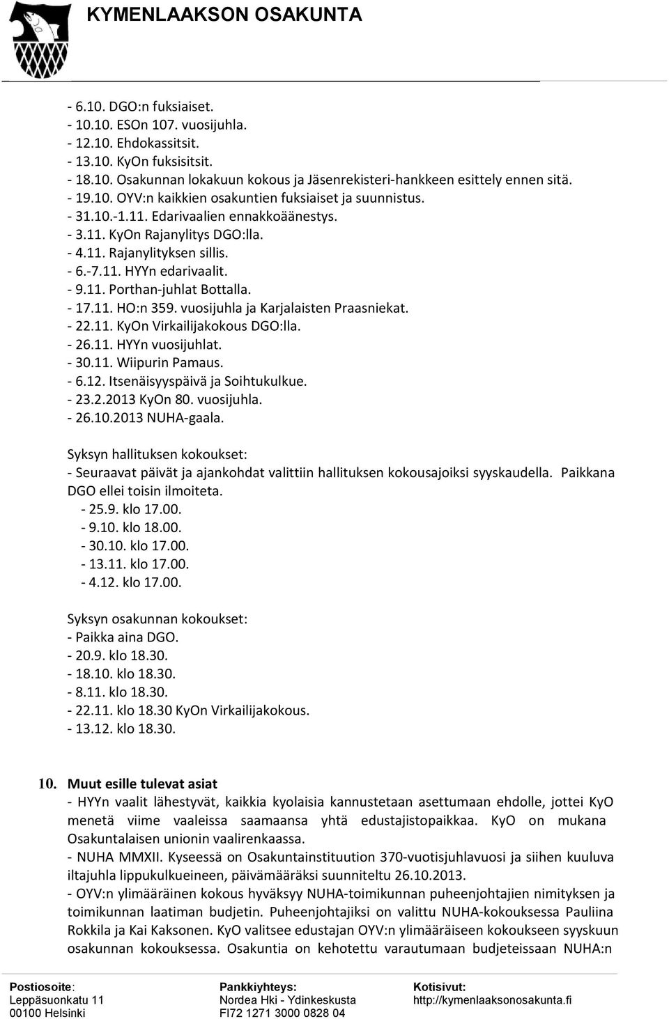 vuosijuhla ja Karjalaisten Praasniekat. - 22.11. KyOn Virkailijakokous DGO:lla. - 26.11. HYYn vuosijuhlat. - 30.11. Wiipurin Pamaus. - 6.12. Itsenäisyyspäivä ja Soihtukulkue. - 23.2.2013 KyOn 80.