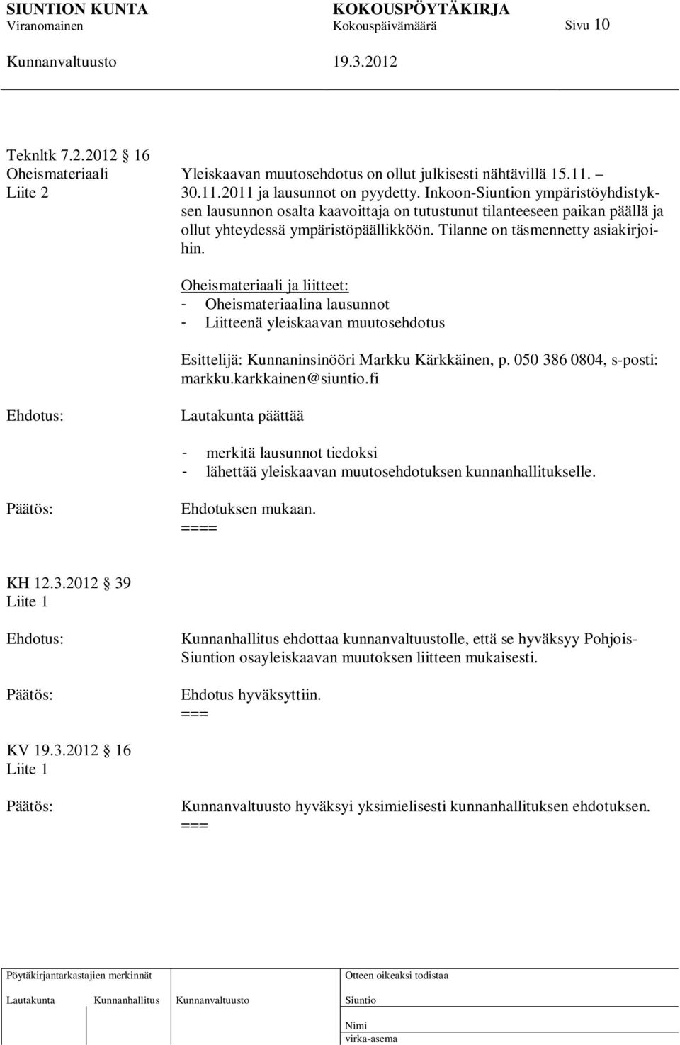 Oheismateriaali ja liitteet: - Oheismateriaalina lausunnot - Liitteenä yleiskaavan muutosehdotus Esittelijä: Kunnaninsinööri Markku Kärkkäinen, p. 050 386 0804, s-posti: markku.karkkainen@siuntio.