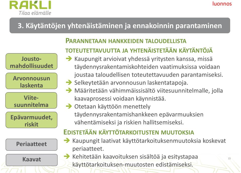 TOTEUTETTAVUUTTA JA YHTENÄISTETÄÄN KÄYTÄNTÖJÄ Kaupungit arvioivat yhdessä yritysten kanssa, missä täydennysrakentamiskohteiden vaatimuksissa voidaan joustaa taloudellisen toteutettavuuden