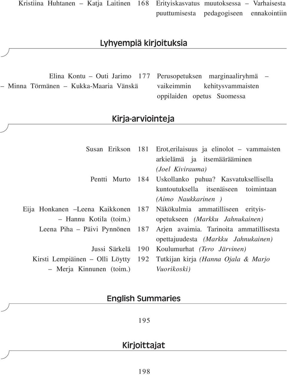 Uskollanko puhua? Kasvatuksellisella kuntoutuksella itsenäiseen toimintaan (Aimo Naukkarinen ) Eija Honkanen Leena Kaikkonen 187 Näkökulmia ammatilliseen erityis- Hannu Kotila (toim.