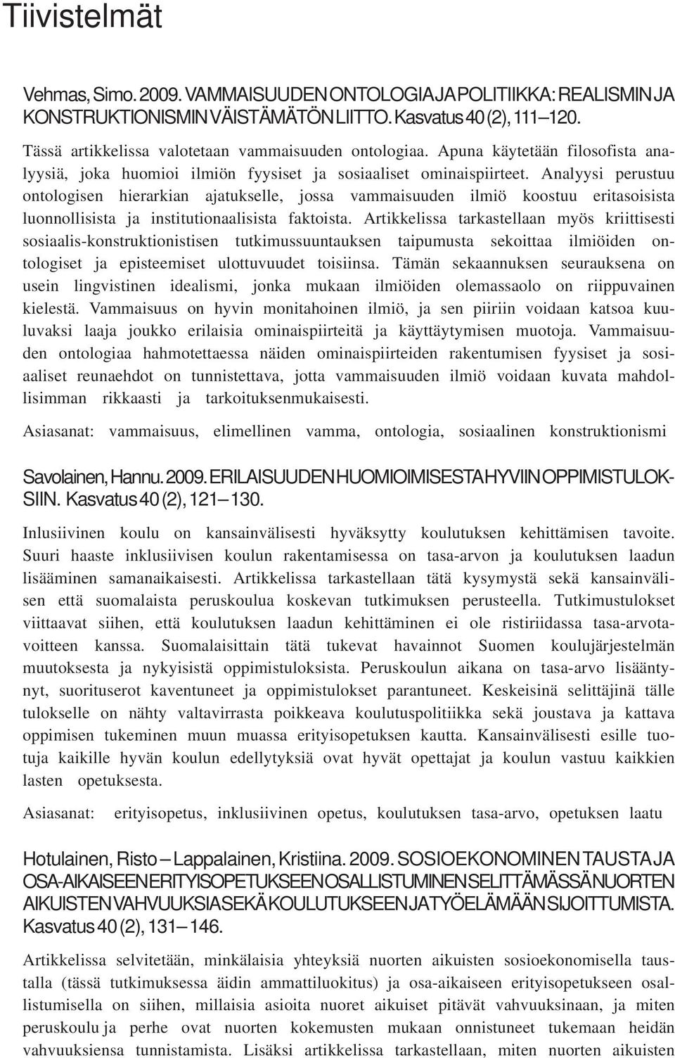Analyysi perustuu ontologisen hierarkian ajatukselle, jossa vammaisuuden ilmiö koostuu eritasoisista luonnollisista ja institutionaalisista faktoista.