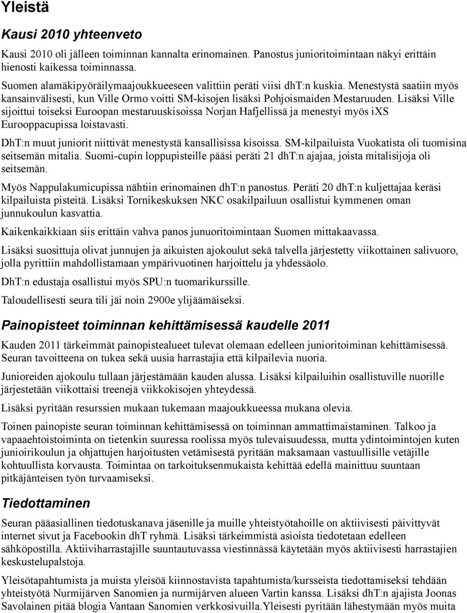 Lisäksi Ville sijoittui toiseksi Euroopan mestaruuskisoissa Norjan Hafjellissä ja menestyi myös ixs Eurooppacupissa loistavasti. DhT:n muut juniorit niittivät menestystä kansallisissa kisoissa.