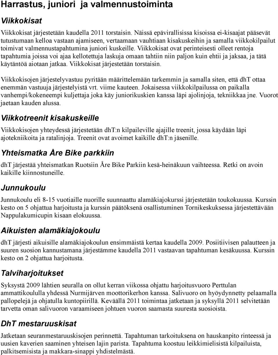 kuskeille. Viikkokisat ovat perinteisesti olleet rentoja tapahtumia joissa voi ajaa kellotettuja laskuja omaan tahtiin niin paljon kuin ehtii ja jaksaa, ja tätä käytäntöä aiotaan jatkaa.