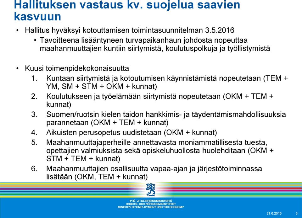 Kuntaan siirtymistä ja kotoutumisen käynnistämistä nopeutetaan (TEM + YM, SM + STM + OKM + kunnat) 2. Koulutukseen ja työelämään siirtymistä nopeutetaan (OKM + TEM + kunnat) 3.