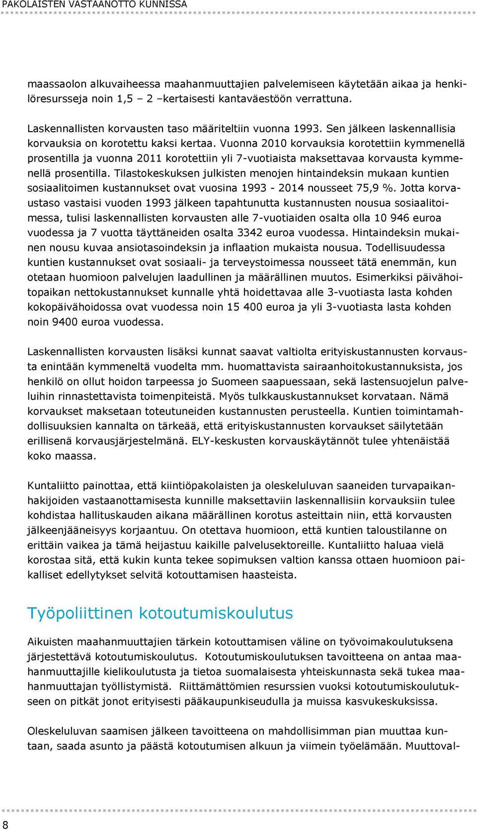 Vuonna 2010 korvauksia korotettiin kymmenellä prosentilla ja vuonna 2011 korotettiin yli 7-vuotiaista maksettavaa korvausta kymmenellä prosentilla.