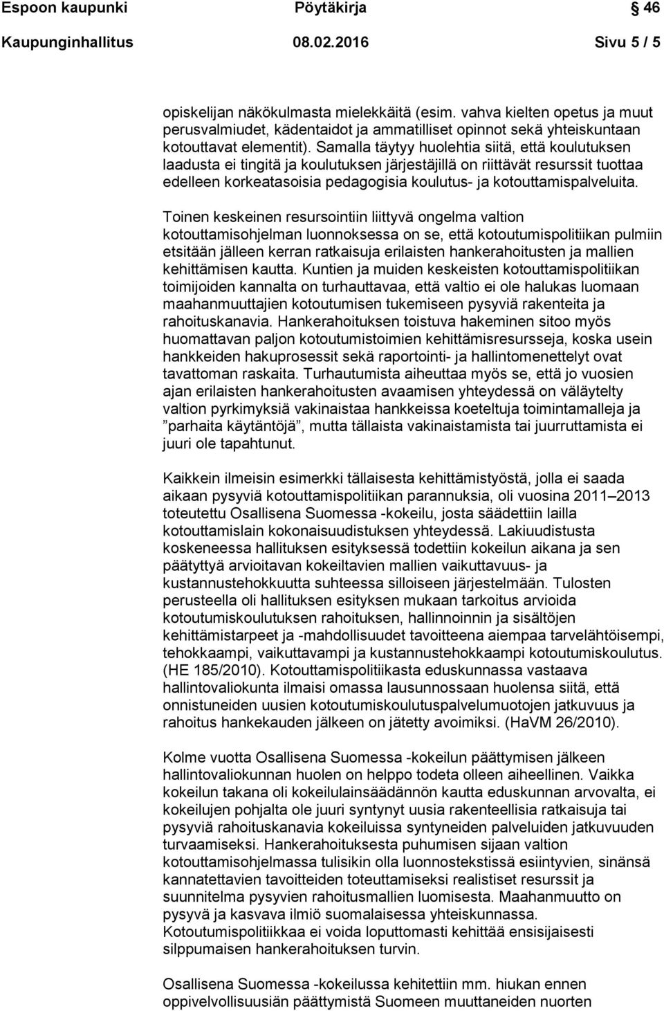 Samalla täytyy huolehtia siitä, että koulutuksen laadusta ei tingitä ja koulutuksen järjestäjillä on riittävät resurssit tuottaa edelleen korkeatasoisia pedagogisia koulutus- ja kotouttamispalveluita.