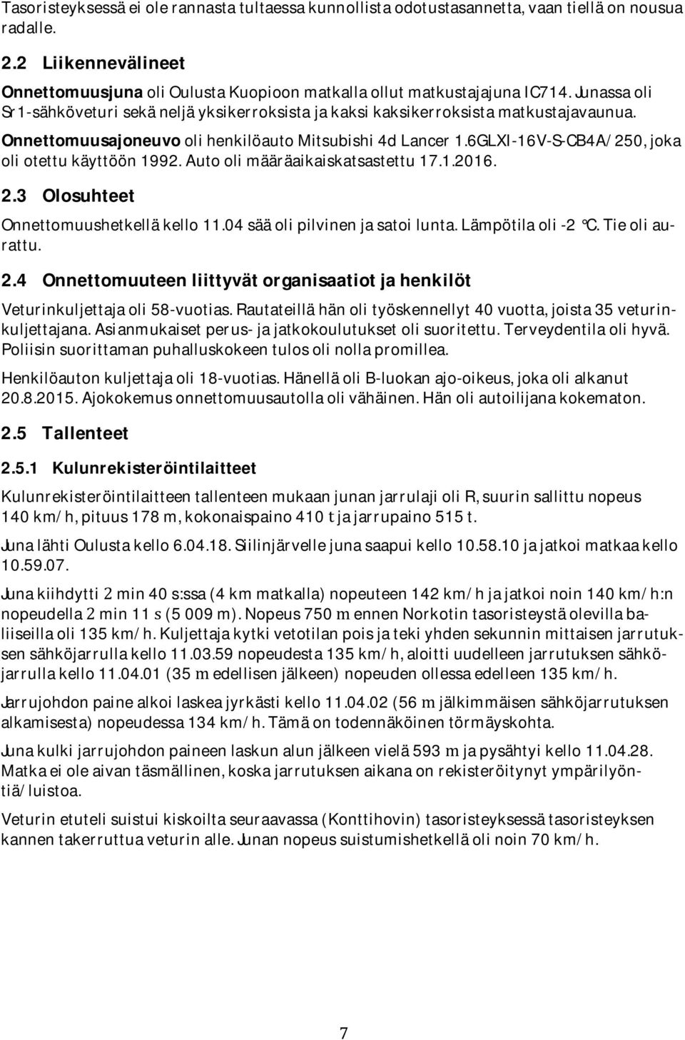 6GLXI-16V-S-CB4A/250, joka oli otettu käyttöön 1992. Auto oli määräaikaiskatsastettu 17.1.2016. 2.3 Olosuhteet Onnettomuushetkellä kello 11.04 sää oli pilvinen ja satoi lunta. Lämpötila oli -2 C.