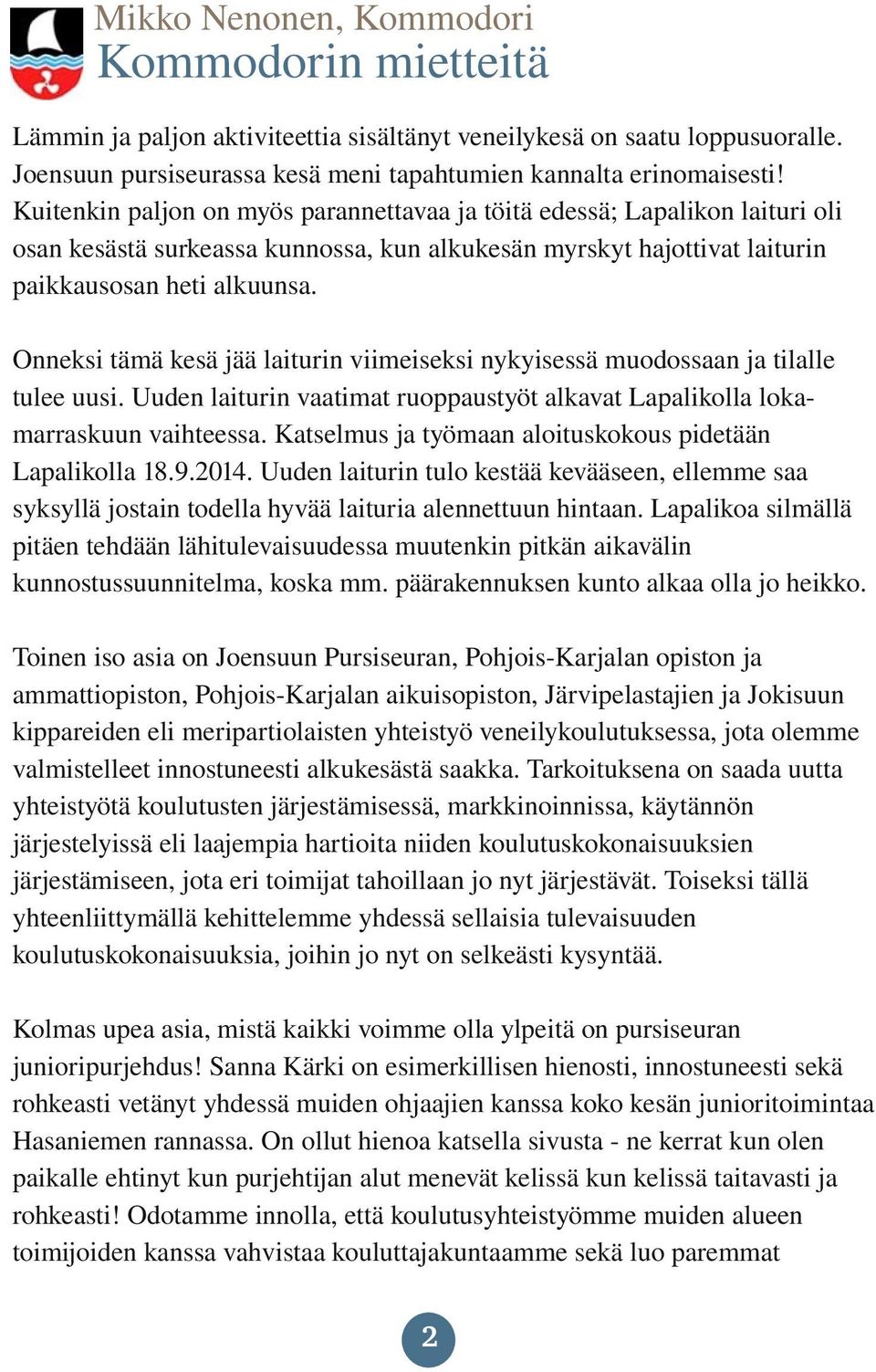 Onneksi tämä kesä jää laiturin viimeiseksi nykyisessä muodossaan ja tilalle tulee uusi. Uuden laiturin vaatimat ruoppaustyöt alkavat Lapalikolla loka marraskuun vaihteessa.