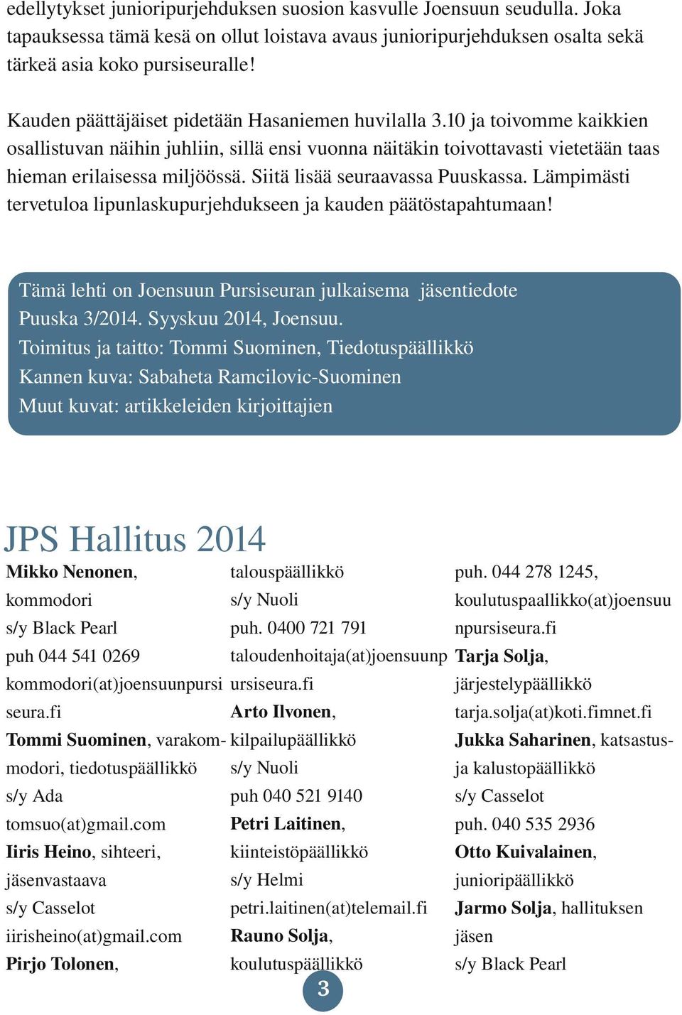 Siitä lisää seuraavassa Puuskassa. Lämpimästi tervetuloa lipunlaskupurjehdukseen ja kauden päätöstapahtumaan! Tämä lehti on Joensuun Pursiseuran julkaisema jäsentiedote Puuska 3/2014.