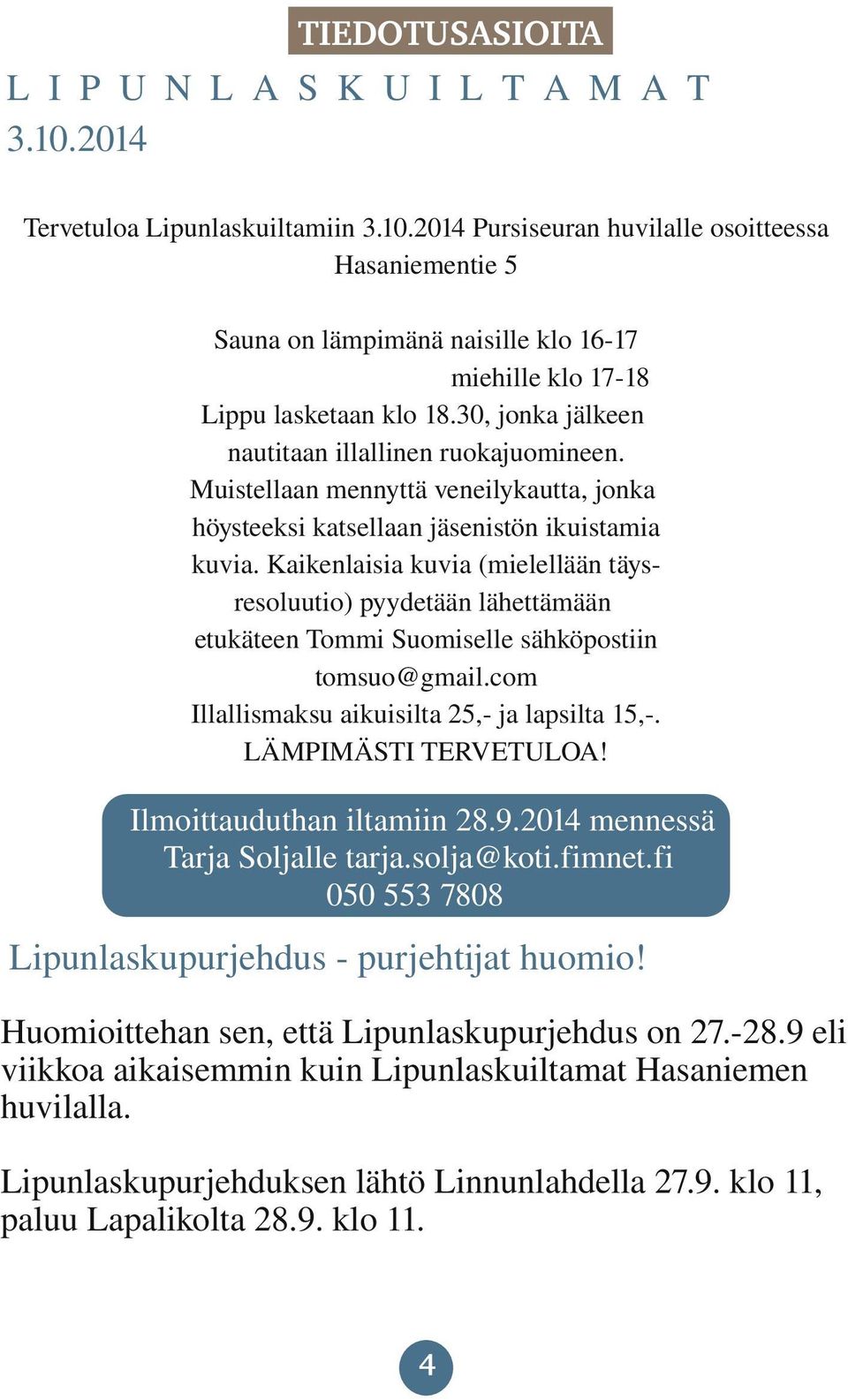 Kaikenlaisia kuvia (mielellään täys resoluutio) pyydetään lähettämään etukäteen Tommi Suomiselle sähköpostiin tomsuo@gmail.com Illallismaksu aikuisilta 25, ja lapsilta 15,. LÄMPIMÄSTI TERVETULOA!