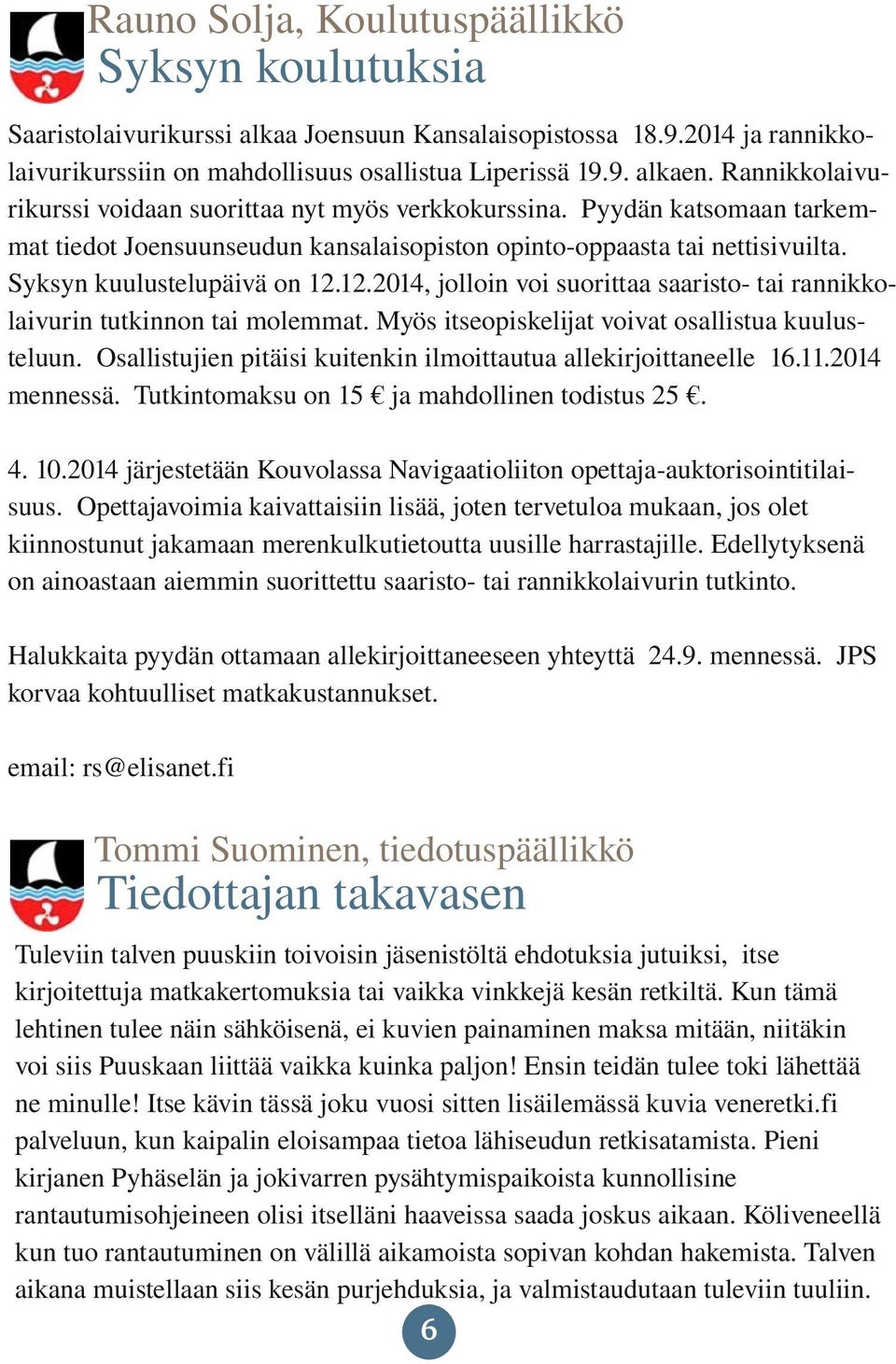 12.2014, jolloin voi suorittaa saaristo tai rannikko laivurin tutkinnon tai molemmat. Myös itseopiskelijat voivat osallistua kuulus teluun.