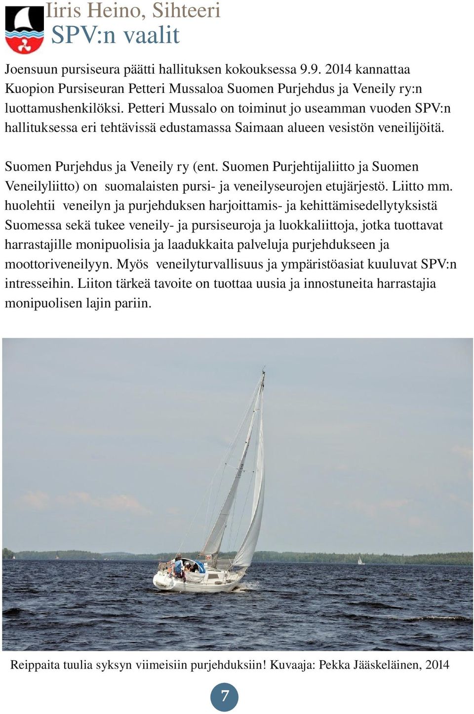 Suomen Purjehtijaliitto ja Suomen Veneilyliitto) on suomalaisten pursi ja veneilyseurojen etujärjestö. Liitto mm.